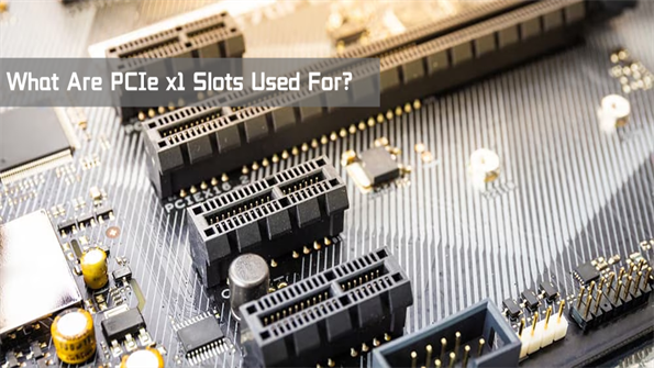 What Are PCIe x1 Slots Used For?