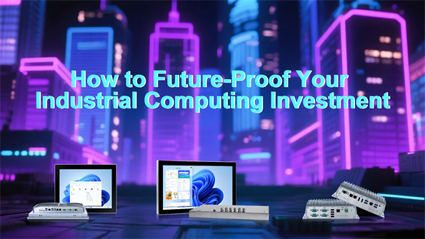 How to Future-Proof Your Industrial Computing Investment